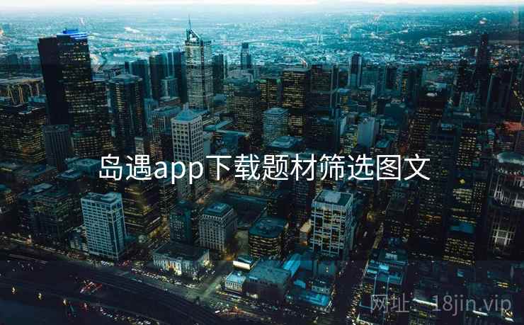 岛遇app下载题材筛选图文