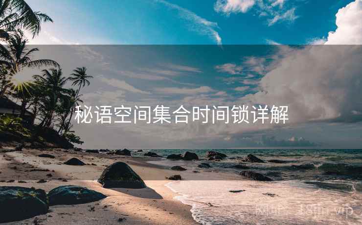 秘语空间集合时间锁详解