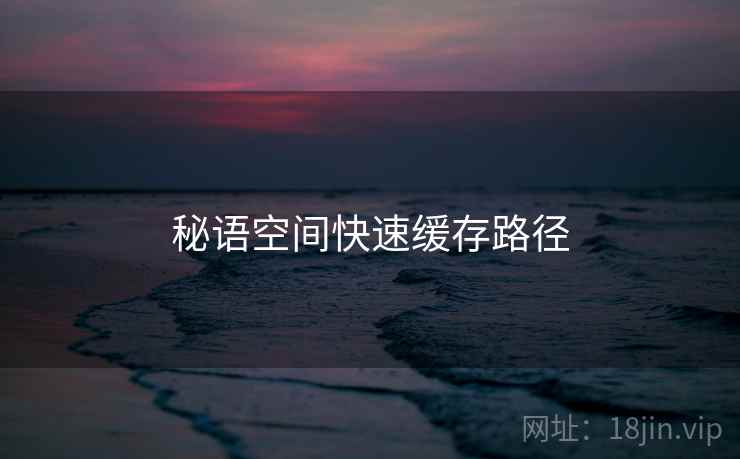 秘语空间快速缓存路径