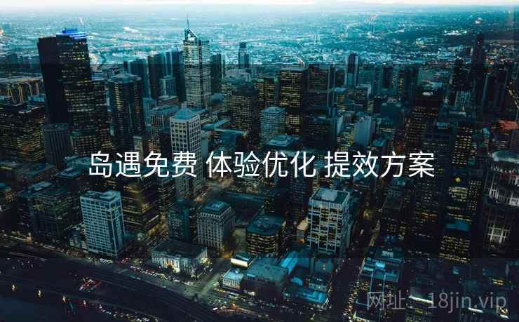 岛遇免费 体验优化 提效方案