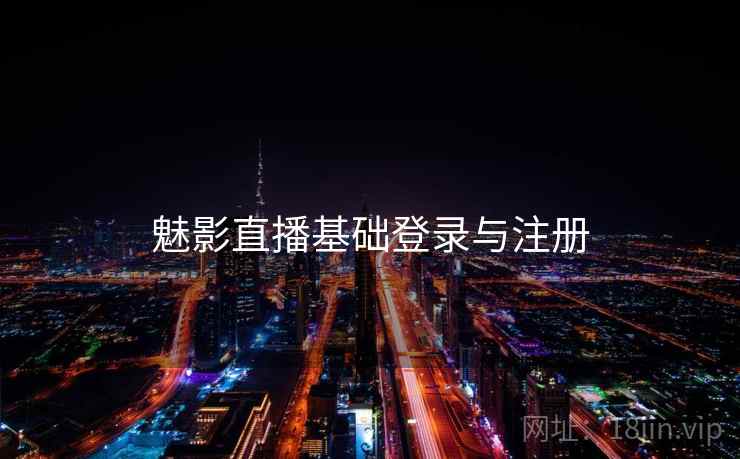 魅影直播基础登录与注册