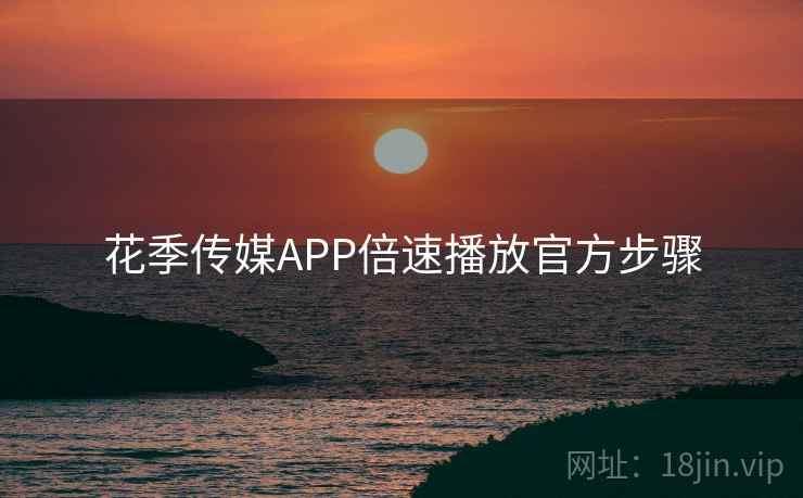 花季传媒APP倍速播放官方步骤  第1张