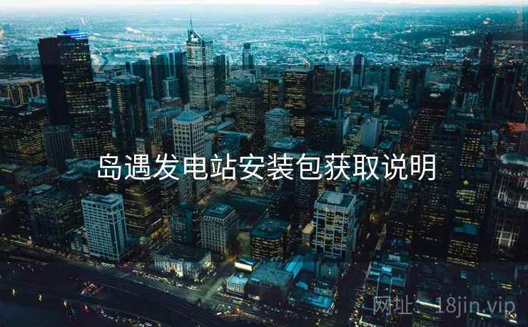 岛遇发电站安装包获取说明