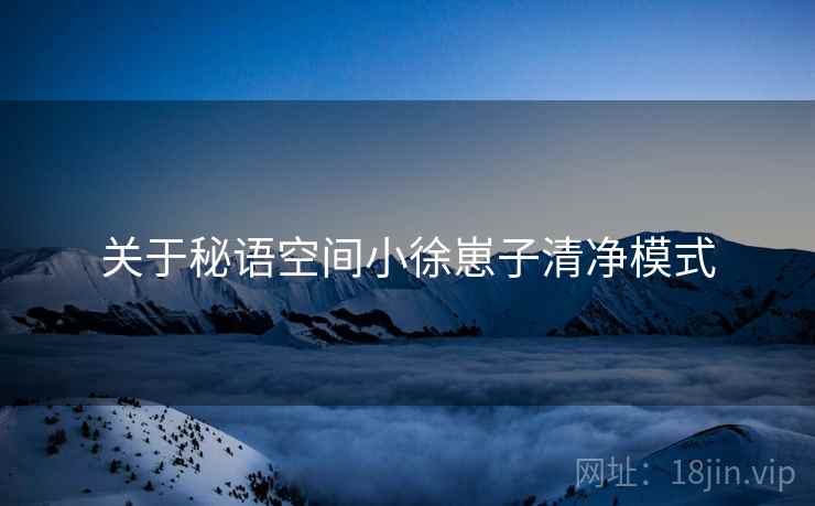 关于秘语空间小徐崽子清净模式