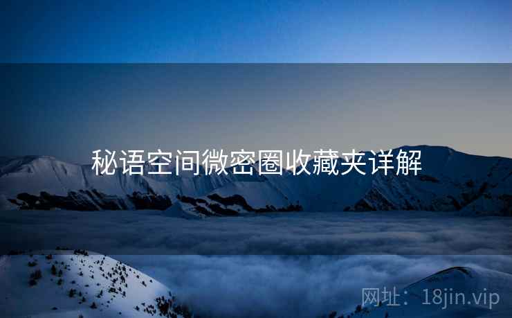 秘语空间微密圈收藏夹详解